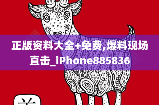 正版资料大全+免费,爆料现场直击_iPhone885836