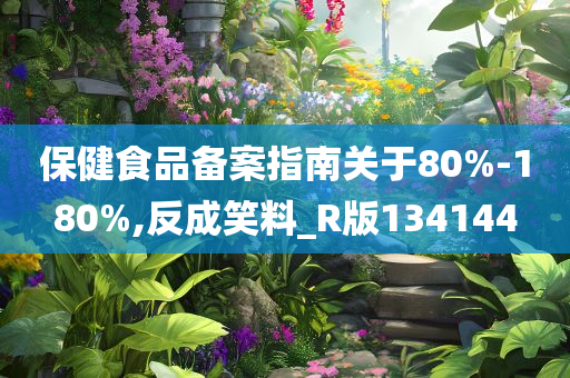 保健食品备案指南关于80%-180%,反成笑料_R版134144