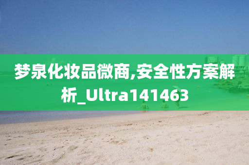 梦泉化妆品微商,安全性方案解析_Ultra141463