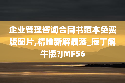 企业管理咨询合同书范本免费版图片,精地新解最落_庖丁解牛版?JMF56