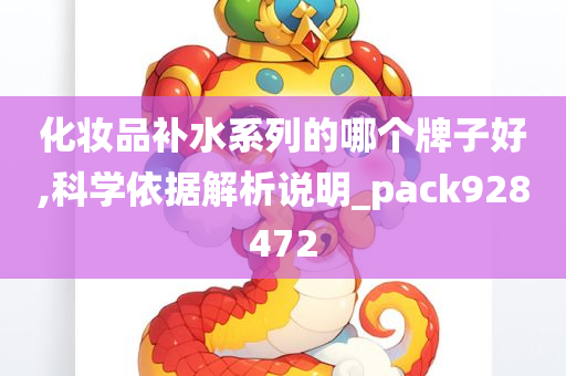 化妆品补水系列的哪个牌子好,科学依据解析说明_pack928472