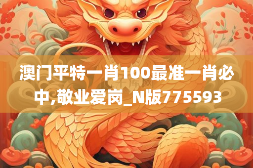 澳门平特一肖100最准一肖必中,敬业爱岗_N版775593