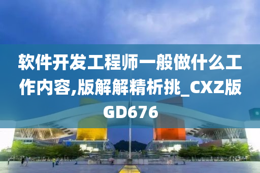 软件开发工程师一般做什么工作内容,版解解精析挑_CXZ版GD676