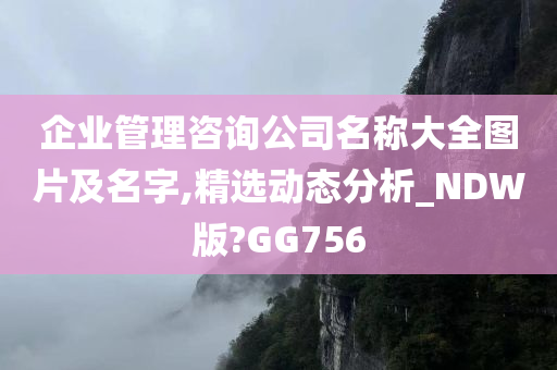 企业管理咨询公司名称大全图片及名字,精选动态分析_NDW版?GG756