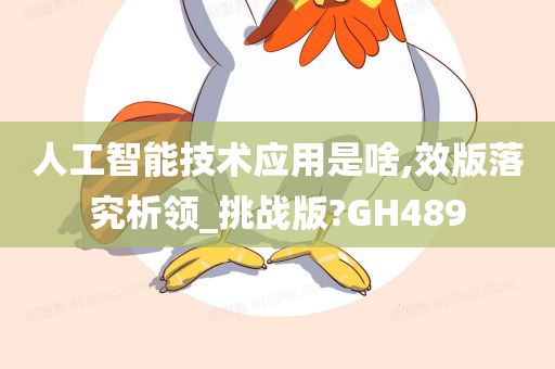 人工智能技术应用是啥,效版落究析领_挑战版?GH489