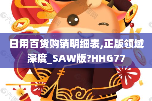 日用百货购销明细表,正版领域深度_SAW版?HHG77