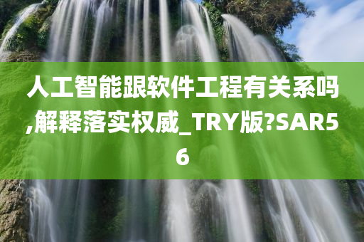 人工智能跟软件工程有关系吗,解释落实权威_TRY版?SAR56