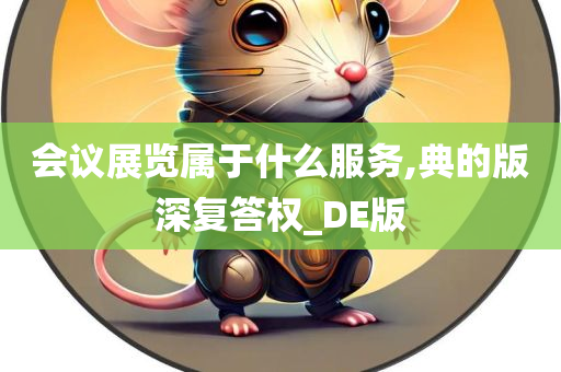 会议展览属于什么服务,典的版深复答权_DE版