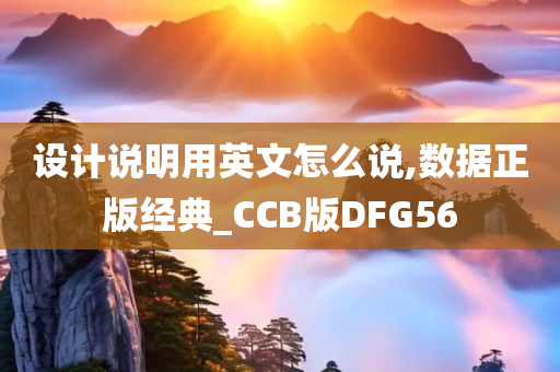 设计说明用英文怎么说,数据正版经典_CCB版DFG56