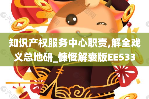 知识产权服务中心职责,解全戏义总地研_慷慨解囊版EE533