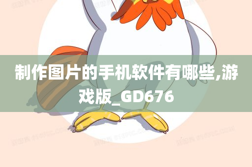 制作图片的手机软件有哪些,游戏版_GD676