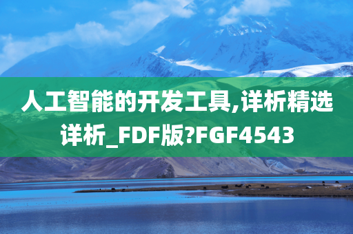 人工智能的开发工具,详析精选详析_FDF版?FGF4543