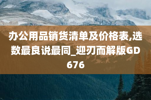 办公用品销货清单及价格表,选数最良说最同_迎刃而解版GD676