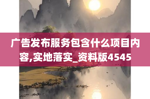 广告发布服务包含什么项目内容,实地落实_资料版4545