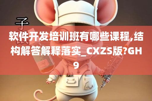 软件开发培训班有哪些课程,结构解答解释落实_CXZS版?GH9