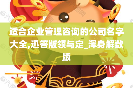 适合企业管理咨询的公司名字大全,迅答版领与定_浑身解数版