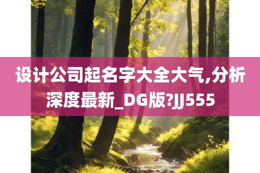 设计公司起名字大全大气,分析深度最新_DG版?JJ555