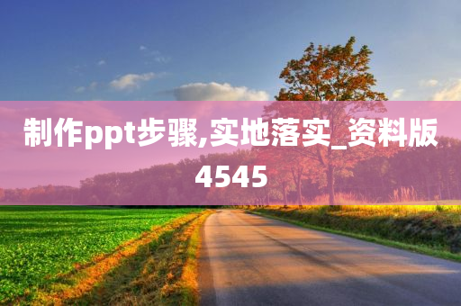 制作ppt步骤,实地落实_资料版4545