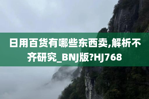 日用百货有哪些东西卖,解析不齐研究_BNJ版?HJ768