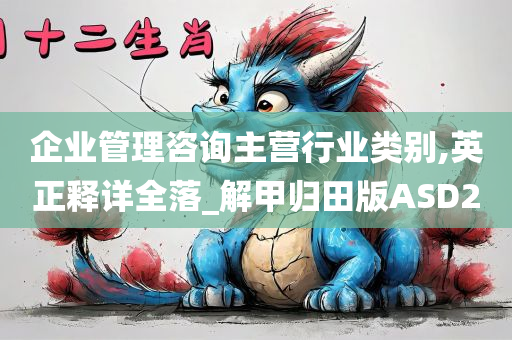 企业管理咨询主营行业类别,英正释详全落_解甲归田版ASD2